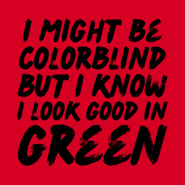 I Might Be Colorblind I Look Good in Green by The WYLD Tribe