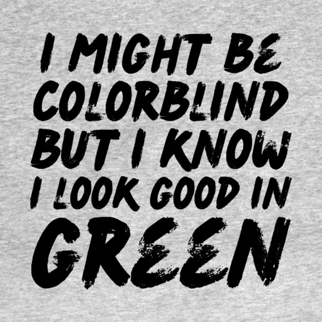 I Might Be Colorblind I Look Good in Green by The WYLD Tribe