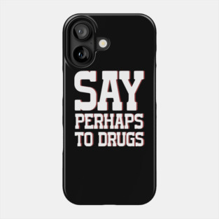 Say Perhaps To Drugs Phone Case