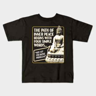 The Path of Inner Peace Begins with Four Simple words... Not My Freaking Problem! Kids T-Shirt