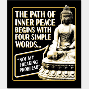 The Path of Inner Peace Begins with Four Simple words... Not My Freaking Problem! Posters and Art