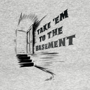Take 'Em To The Basement T-Shirt