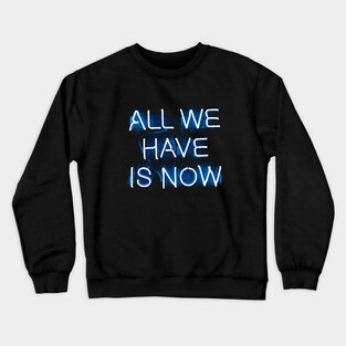 ALL WE HAVE IS NOW - NEON Crewneck Sweatshirt