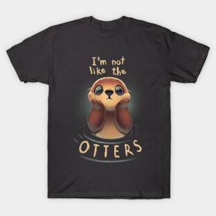 Not like the otters - Funny Animal Pun - Fluffy Animal T-Shirt