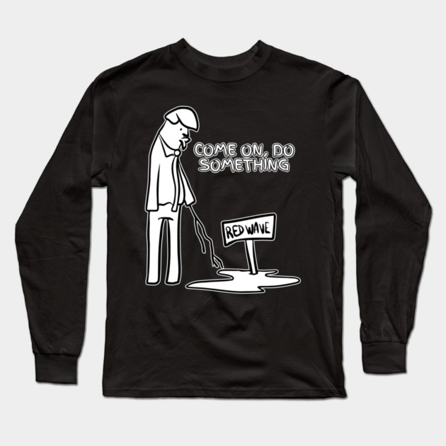 Red Puddle Trump Red Wave Do Something Long Sleeve T-Shirt by belownormal