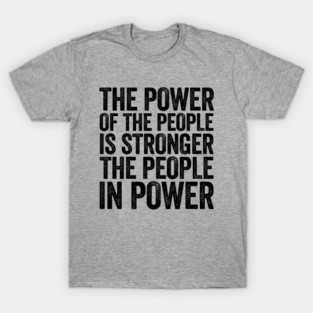The Power Of The People Is Stronger The People In Power Black T-Shirt