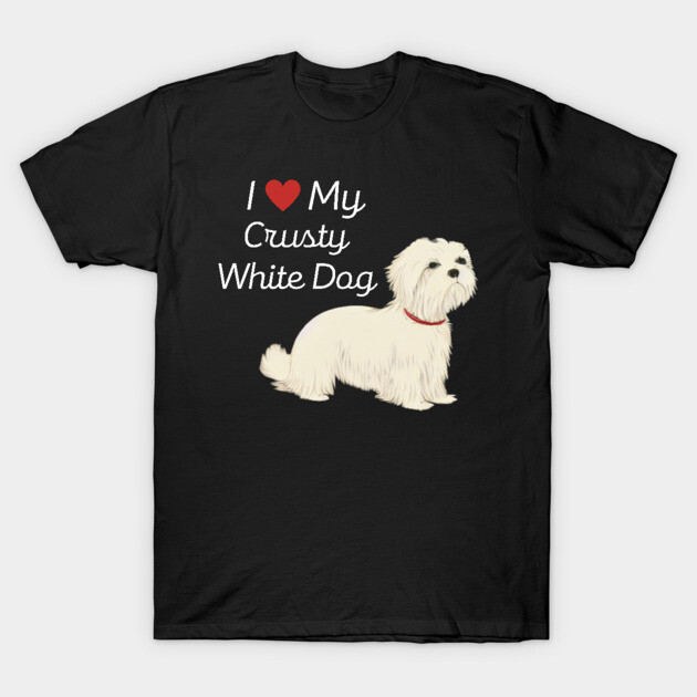 Fluffy Cute White Dog I Love My Crusty White Dog Puppy Maltese Shih Tzu  T-Shirt