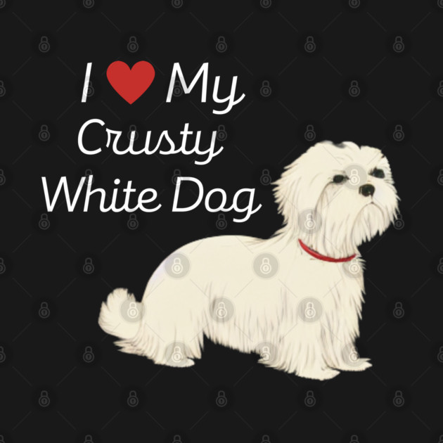 Fluffy Cute White Dog I Love My Crusty White Dog Puppy Maltese