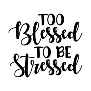 Too Blessed To Be Stressed T-Shirt