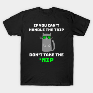 If You Can't Handle the Trip Don't Take the Nip Funny Catnip T-Shirt