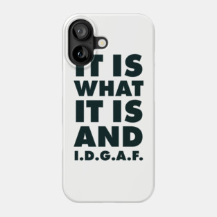 It is what it is And IDGAF Phone Case