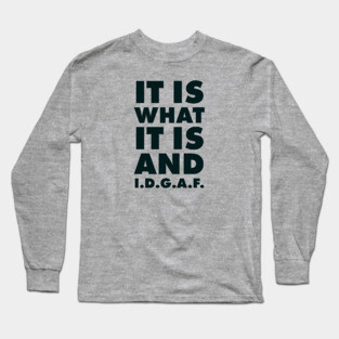 It is what it is And IDGAF Long Sleeve T-Shirt