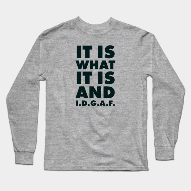 It is what it is And IDGAF Long Sleeve T-Shirt by UrbanLifeApparel