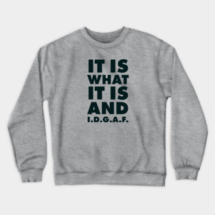 It is what it is And IDGAF Crewneck Sweatshirt