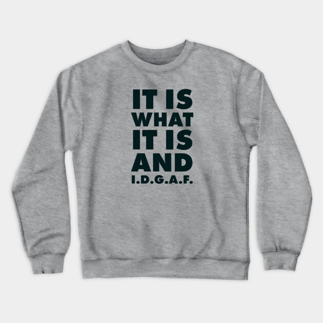 It is what it is And IDGAF Crewneck Sweatshirt by UrbanLifeApparel