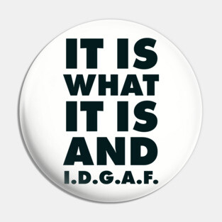 It is what it is And IDGAF Pin