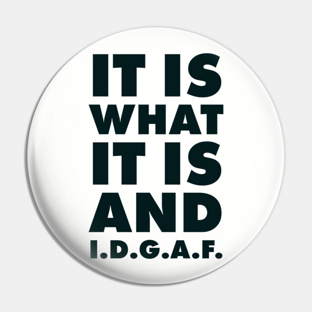 It is what it is And IDGAF Pin by UrbanLifeApparel