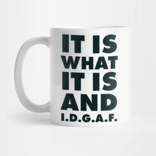 It is what it is And IDGAF Mug