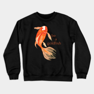 be a goldfish Crewneck Sweatshirt