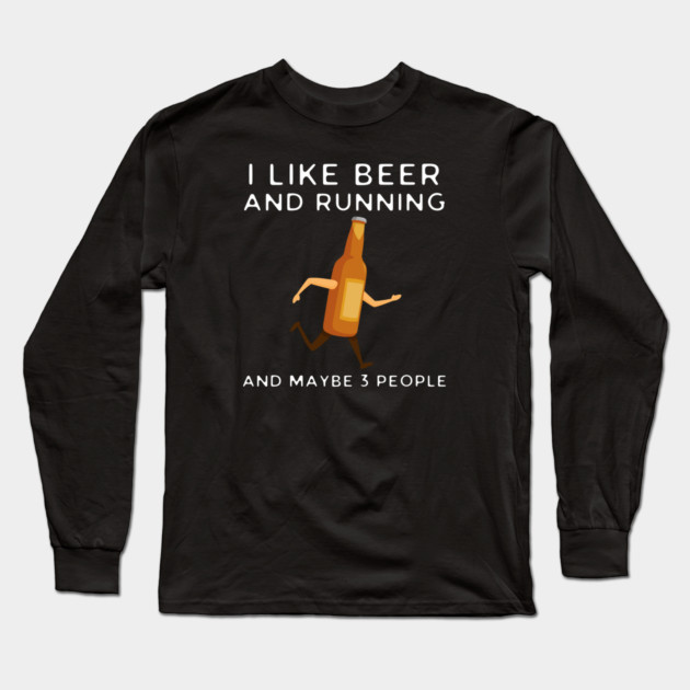 I Like Beer And Running And Maybe 3 People Long Sleeve T-Shirt by HobbyAndArt