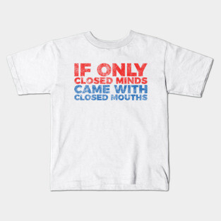 Anti Bigot Trump If Only Closed Minds Closed Mouths Kids T-Shirt