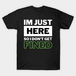 I'm Just Here So I Don't Get Fined Funny Humor Quote Classic T-Shirt