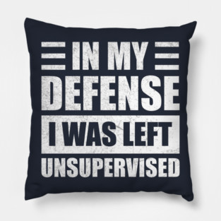 Funny In My Defense i was left unsupervised Pillow