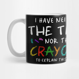 i have neither the time nor the crayons to explain this to you Mug