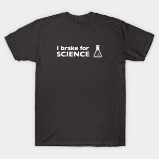 I Break for Science T-Shirt