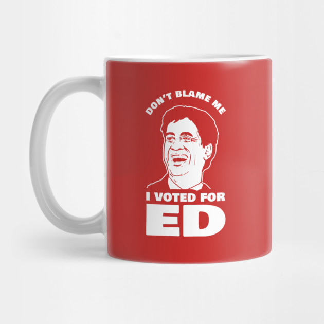Don't Blame Me I Voted For Ed by dumbshirts