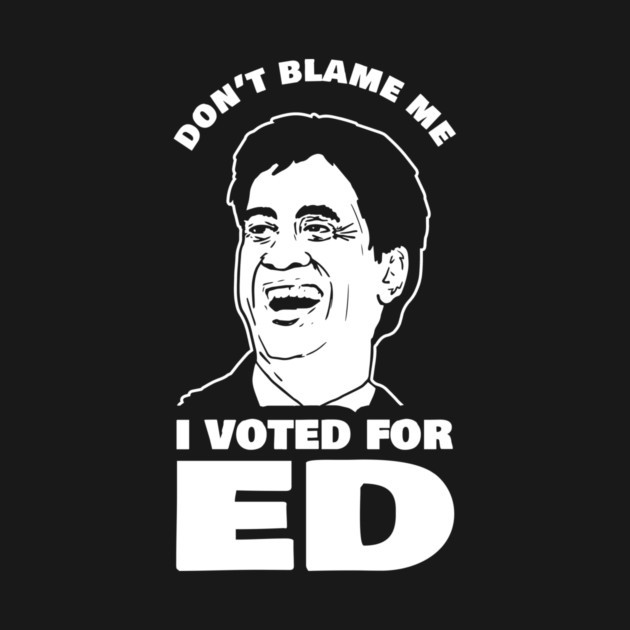 Don't Blame Me I Voted For Ed by dumbshirts