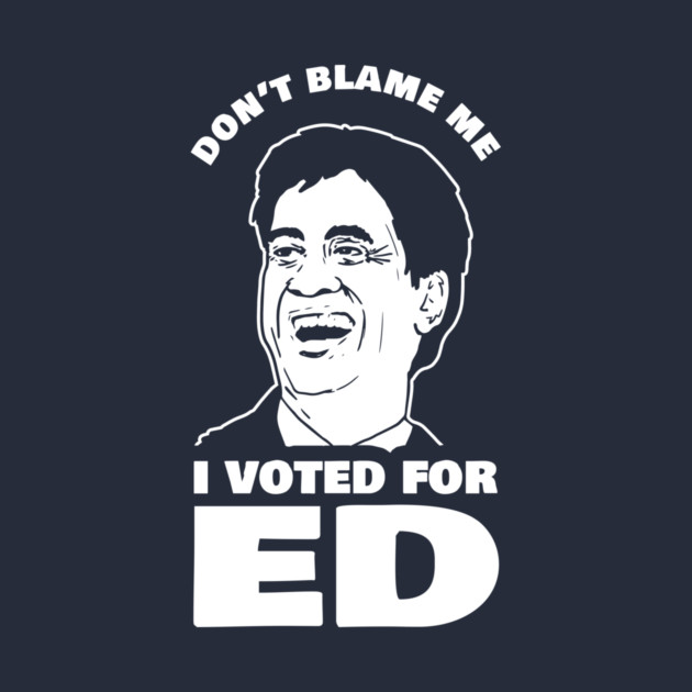 Don't Blame Me I Voted For Ed by dumbshirts