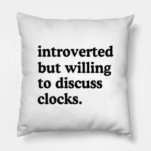 Introverted But Willing To Discuss Clocks Clock Lover Humor Pillow