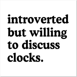 Introverted But Willing To Discuss Clocks Clock Lover Humor Posters and Art