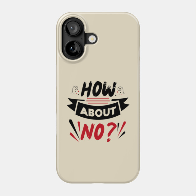 How About No Phone Case by The WYLD Tribe