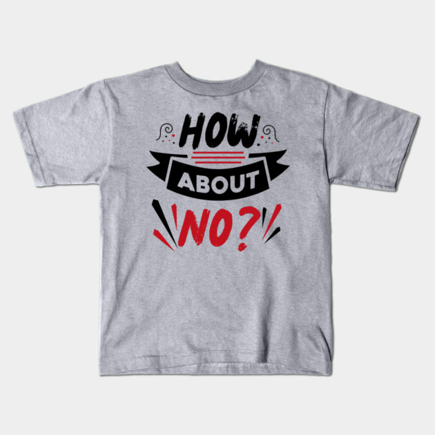 How About No Kids T-Shirt by The WYLD Tribe