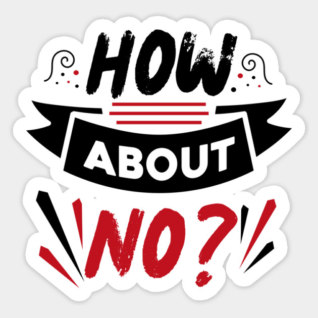 How About No Sticker by The WYLD Tribe