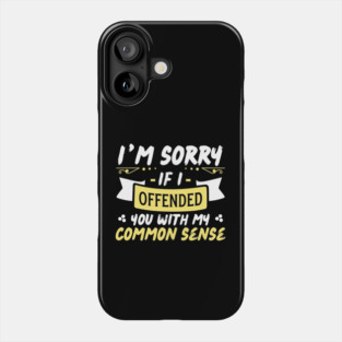 I'm Sorry If I Offended You With My Common Sense Phone Case