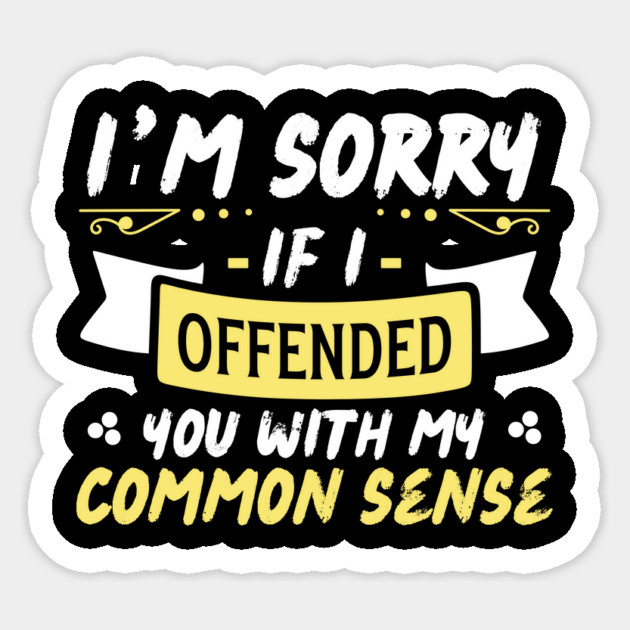I'm Sorry If I Offended You With My Common Sense Sticker by The WYLD Tribe
