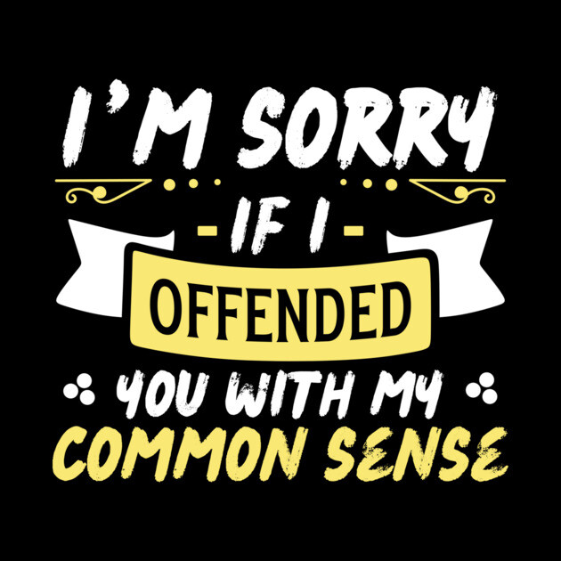 I'm Sorry If I Offended You With My Common Sense by The WYLD Tribe