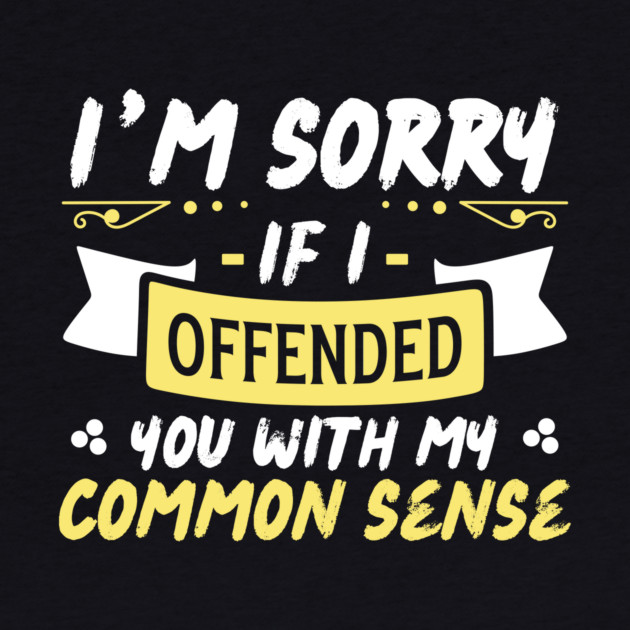 I'm Sorry If I Offended You With My Common Sense by The WYLD Tribe
