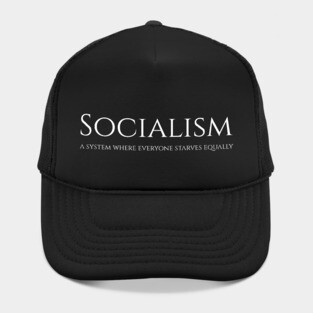 Socialism is a system where everyone starves equally Hat