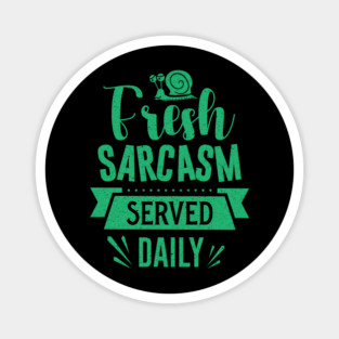 Fresh Sarcasm Served Daily Magnet
