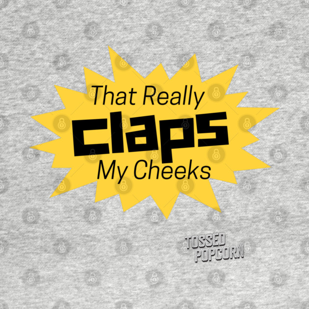 That Really Claps My Cheeks by Tossed Popcorn