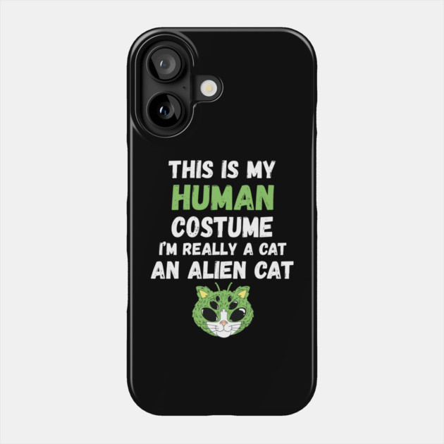 This is My Human Costume I'm Really An Alien Cat Phone Case by The WYLD Tribe