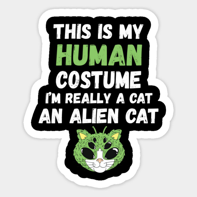 This is My Human Costume I'm Really An Alien Cat Sticker by The WYLD Tribe