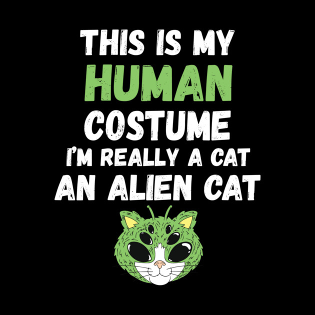 This is My Human Costume I'm Really An Alien Cat by The WYLD Tribe