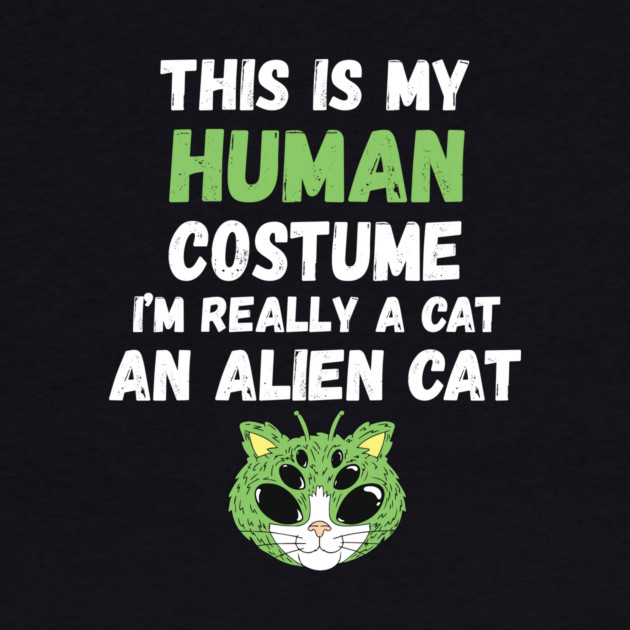 This is My Human Costume I'm Really An Alien Cat by The WYLD Tribe