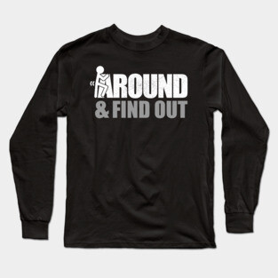 Fuck Around and Find Out - Offensive Long Sleeve T-Shirt