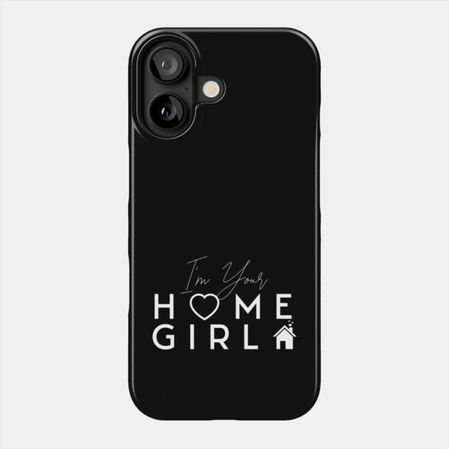 I'm Your Home Girl Phone Case by REG